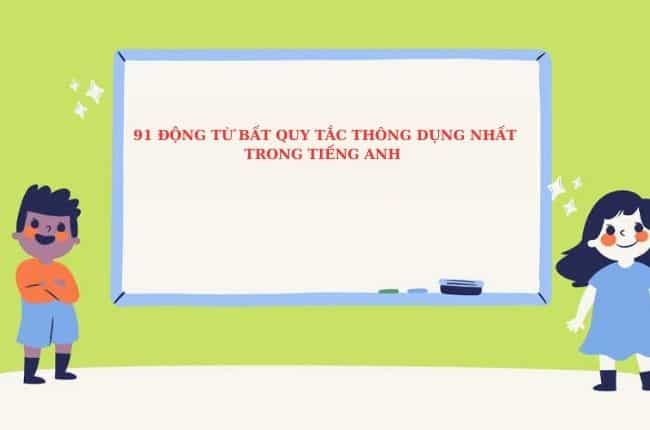 91 dong tu bat quy tac thong dung nhat trong tieng anh