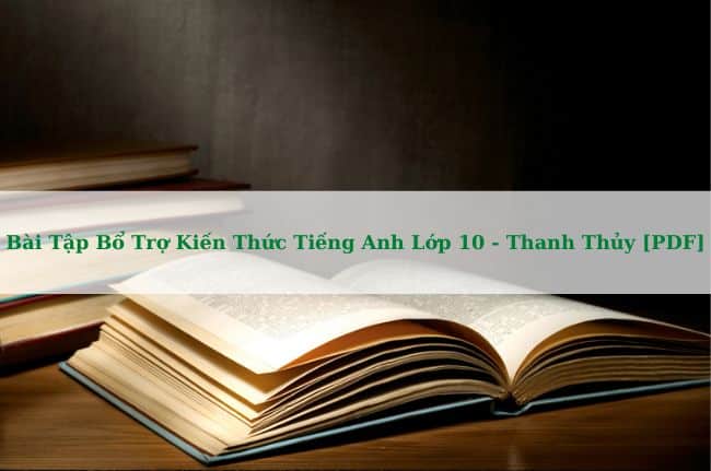 Bài tập bổ trợ Tiếng Anh lớp 10 thí điểm – Thanh Thủy [PDF]