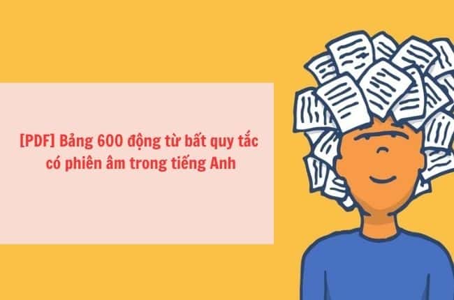 PDF Bảng 600 động từ bất quy tắc có phiên âm trong tiếng Anh đầy đủ nhất