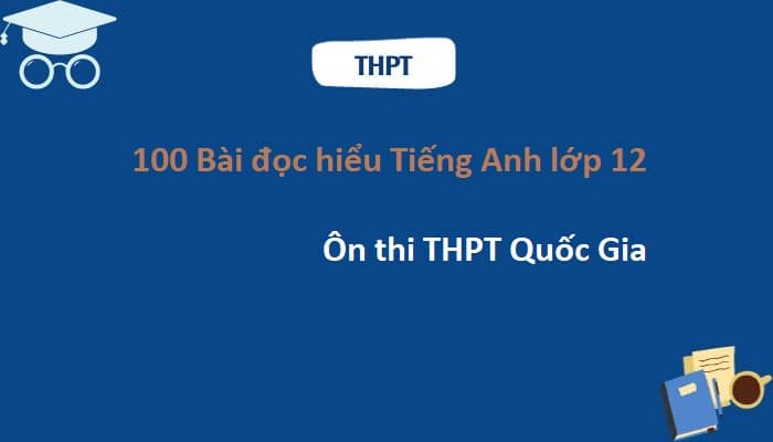 PDF 100 Bài đọc hiểu Tiếng Anh lớp 12 theo chủ đề có đáp án