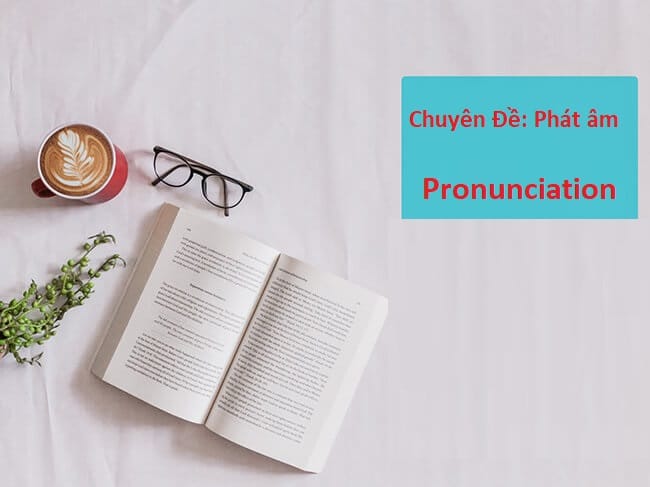 Chuyên Đề 1: Phát âm – Pronunciation [Full PDF]