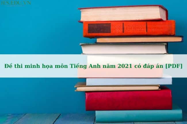 Đề thi minh họa môn Tiếng Anh năm 2021 có đáp án [PDF]