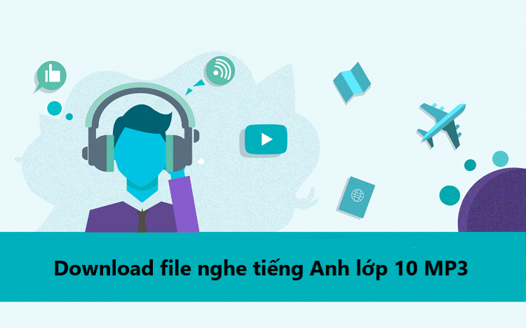 Download file nghe tiếng anh lớp 10 MP3 chương trình mới