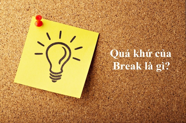 Quá khứ phân từ của Break là gì? V1, V2, V3 của Break chính xác nhất