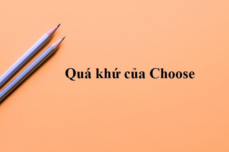 Quá khứ phân từ của Choose là gì? V1, V2, V3 của Choose chính xác nhất