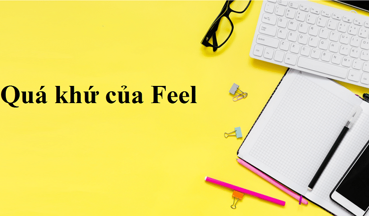 Quá khứ phân từ của Feel là gì? V1, V2, V3 của Feel chính xác nhất