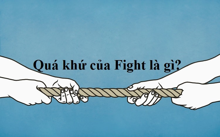 V1, V2, V3 của Fight là gì? Quá khứ của Fight trong tiếng Anh