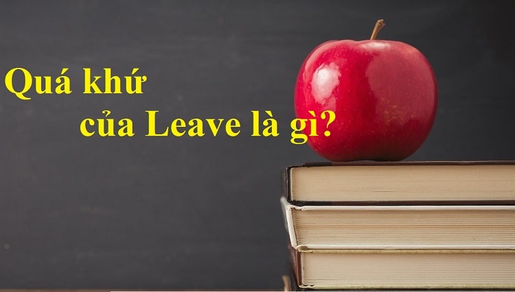 V2, V3 của Leave là gì? Quá khứ của Leave trong tiếng Anh