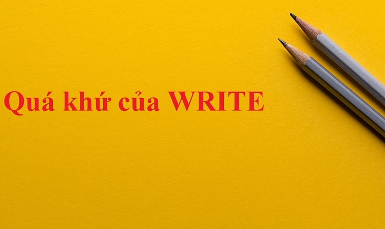 Quá khứ phân từ của Write là gì? V1, V2, V3 của Write chính xác nhất