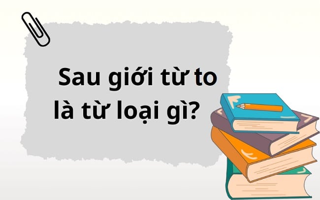 Sau to là gì, loại từ nào? Sau to là động từ hay danh từ