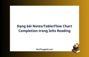 Dạng bài Notes/Table/Flow Chart Completion trong Ielts Reading
