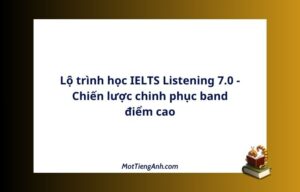 Lộ trình học IELTS Listening 7.0 - Chiến lược chinh phục band điểm cao
