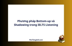 Phương pháp Bottom-up và Shadowing trong IELTS Listening