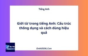 Giới từ trong tiếng Anh: Cấu trúc thông dụng và cách dùng hiệu quả