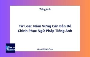 Từ Loại: Nắm Vững Căn Bản Để Chinh Phục Ngữ Pháp Tiếng Anh