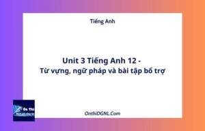Unit 3 Tiếng Anh 12 - Từ vựng, ngữ pháp và bài tập bổ trợ