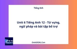 Unit 6 Tiếng Anh 12 - Từ vựng, ngữ pháp và bài tập bổ trợ